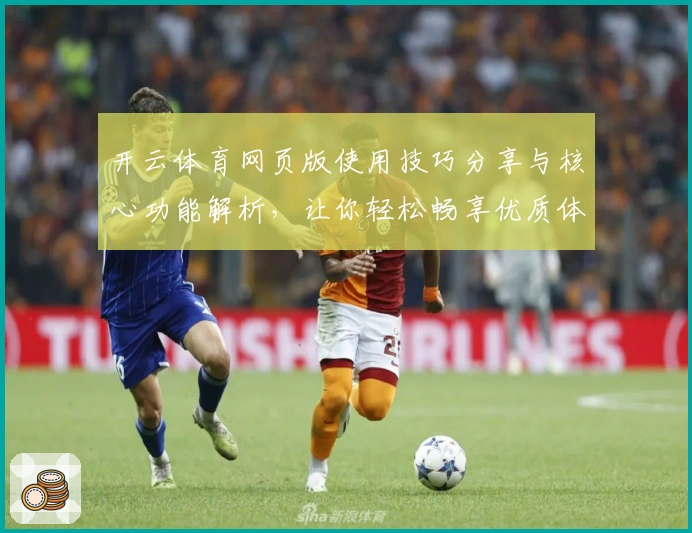 开云体育网页版使用技巧分享与核心功能解析，让你轻松畅享优质体验
