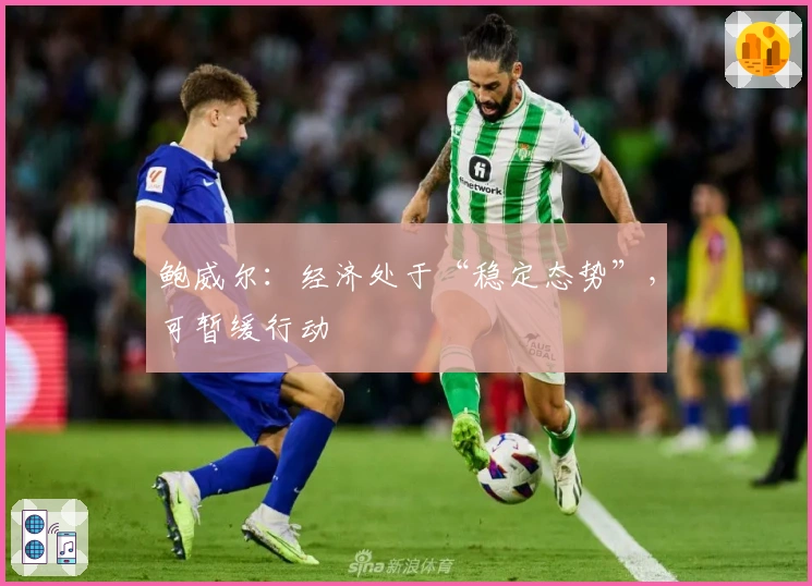 鲍威尔：经济处于“稳定态势”，可暂缓行动