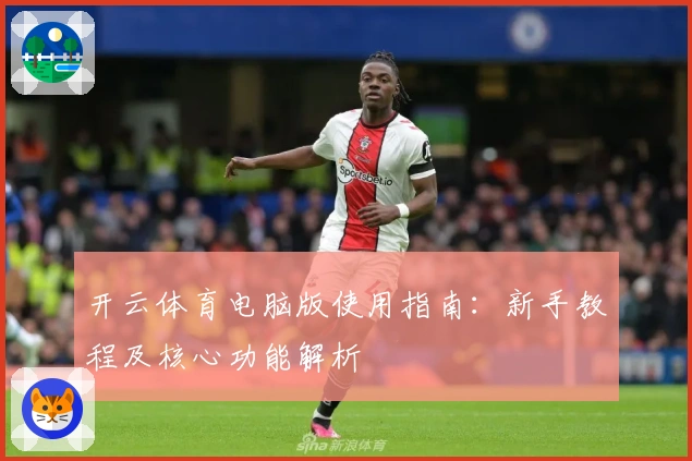开云体育电脑版使用指南：新手教程及核心功能解析