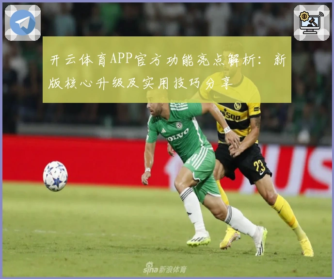 开云体育APP官方功能亮点解析：新版核心升级及实用技巧分享