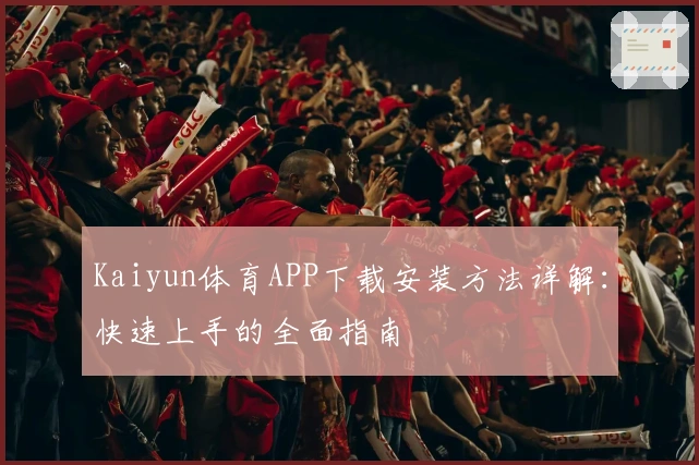 Kaiyun体育APP下载安装方法详解：快速上手的全面指南