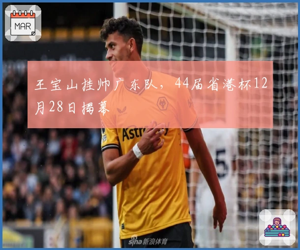 王宝山挂帅广东队，44届省港杯12月28日揭幕