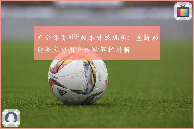 开云体育APP版本升级说明：全新功能亮点与用户体验解析详解
